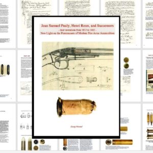 Jean Sam'l Pauly, Henri Roux, & Succ'rs- Their Inventions From 1812-1882- New Light on the Forerunners of Modern Firearms Ammunition